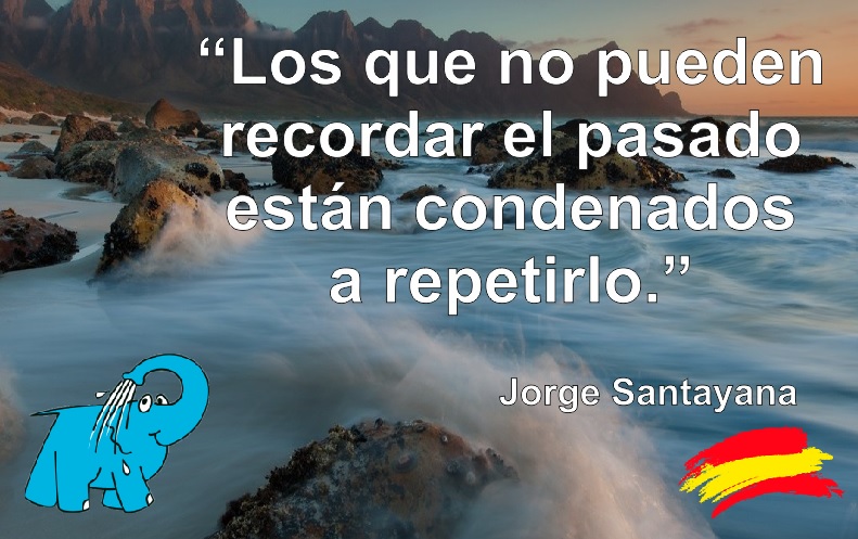 Los que no pueden recordar el pasado están condenados a repetirlo.